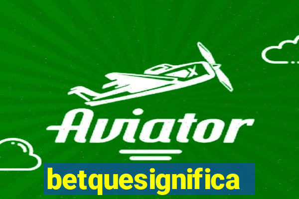 betquesignifica