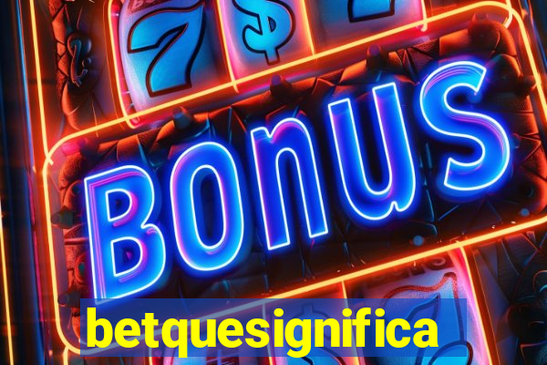 betquesignifica