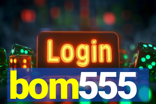 bom555