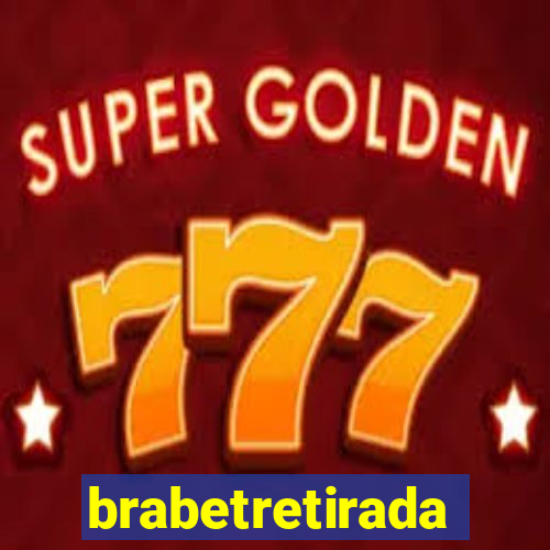 brabetretirada
