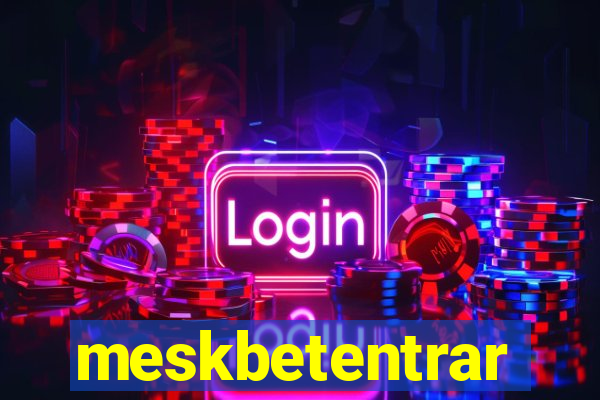 meskbetentrar