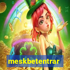 meskbetentrar