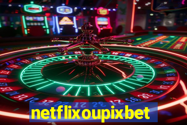 netflixoupixbet