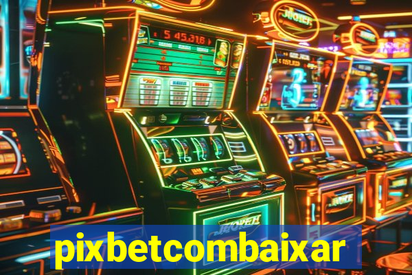 pixbetcombaixar