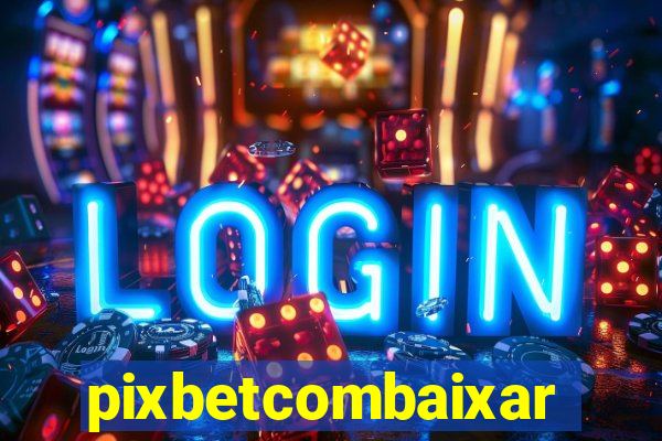 pixbetcombaixar