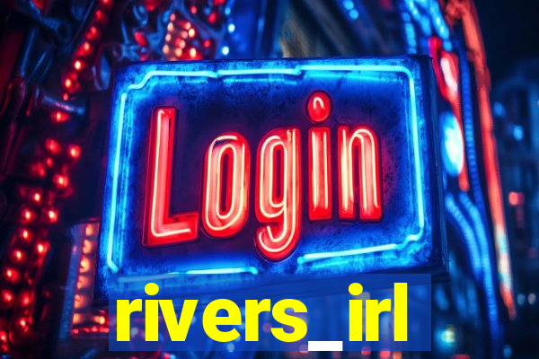 rivers_irl