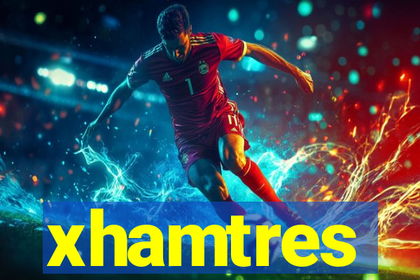xhamtres
