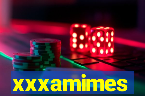 xxxamimes