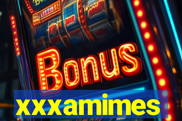 xxxamimes