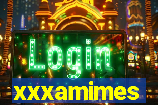 xxxamimes