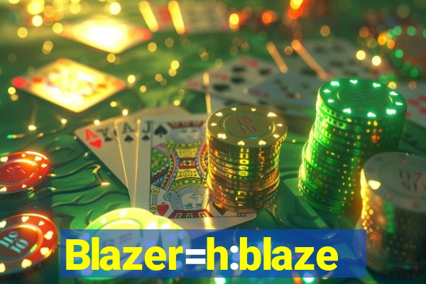 Blazer=h:blaze