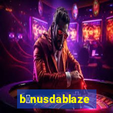 b么nusdablaze