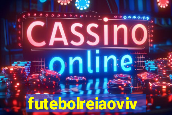 futebolreiaovivo