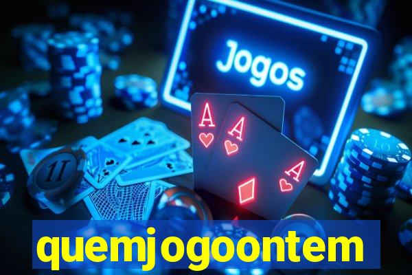quemjogoontem