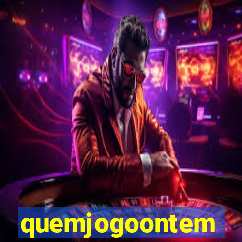 quemjogoontem